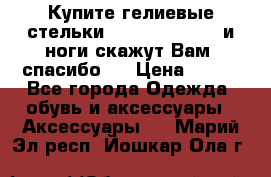 Купите гелиевые стельки Scholl GelActiv и ноги скажут Вам “спасибо“! › Цена ­ 590 - Все города Одежда, обувь и аксессуары » Аксессуары   . Марий Эл респ.,Йошкар-Ола г.